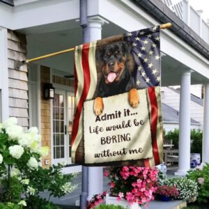 Life Would Be Boring Without Me Rottweiler Flag