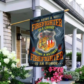 Being A Firefighter Is A Choice Being A Retired Firefighter Is An Honor Flag