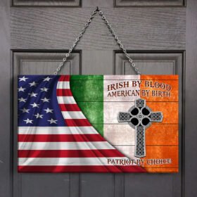 Irish By Blood American By Birth Patriot By Choice Rectangle Wooden Sign MLH1779WD