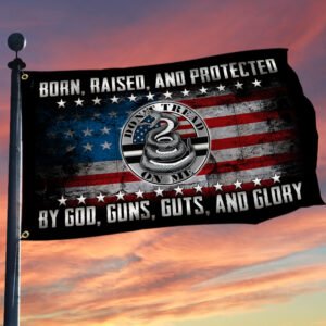 Born, Raised, And Protected By God, Guns, Guts, And Glory Grommet Flag MLH1909GF
