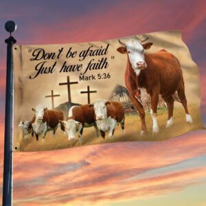 Hereford Cattle Grommet Flag Don't Be Afraid Just Have Faith DDH3091GFv2