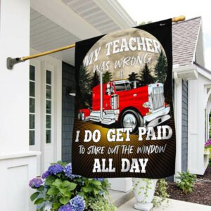 Trucker Flag My Teacher Was Wrong, I Do Get Paid To Stare Out The Window All Day TTV468F