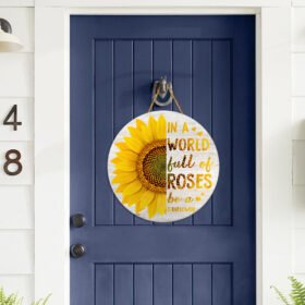 Sunflower Wooden Sign In A World Full Of Roses Be A Sunflower Door Hanger TRV1611WD