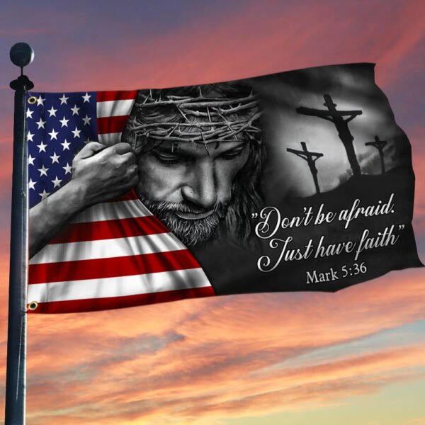 Jesus American Flag Don’t Be Afraid, Just Have Faith Grommet Flag TRL06GF