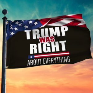 Trump Was Right About Everything Grommet Flag TQN65GF