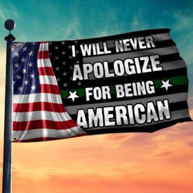 Thin Green Line I Will Never Apologize For Being American Grommet Flag MLN180GF