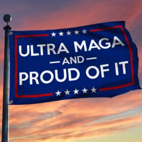 Ultra MAGA And Proud Of It Grommet Flag TQN169GF