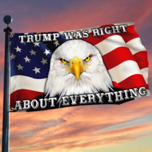 Trump Was Right About Everything Grommet Flag TQN238GF