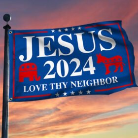 Jesus 2024 Love Thy Neighbor Grommet Flag MLN466GF