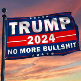 Trump 2024 Grommet Flag Trump 2024 No More Bullshit TQN438GFv1