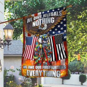 Firefighter. We Owe Illegals Nothing We Owe Our Firefighters Everything Flag MLN457F