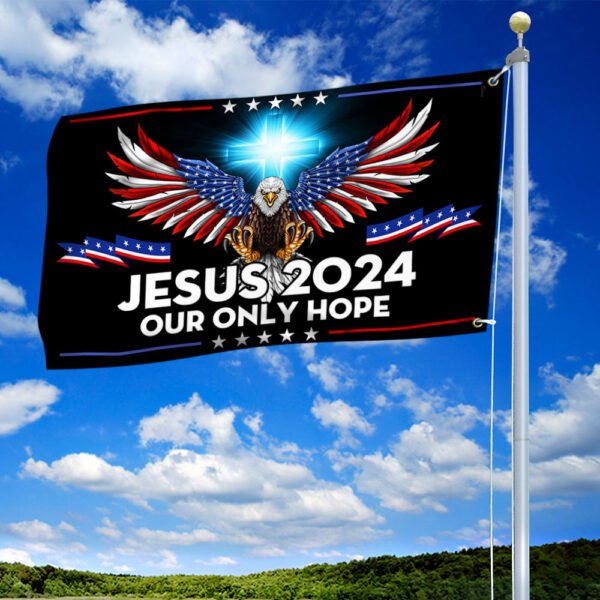 Jesus 2024 Our Only Hope Christian Grommet Flag BNN525GF Flagwix