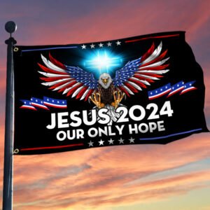 Jesus 2024 Our Only Hope Christian Grommet Flag BNN525GF