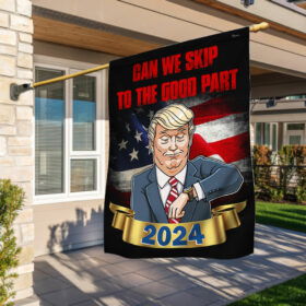 Trump 2024 Flag Can We Skip To The Good Part 2024 TQN808F