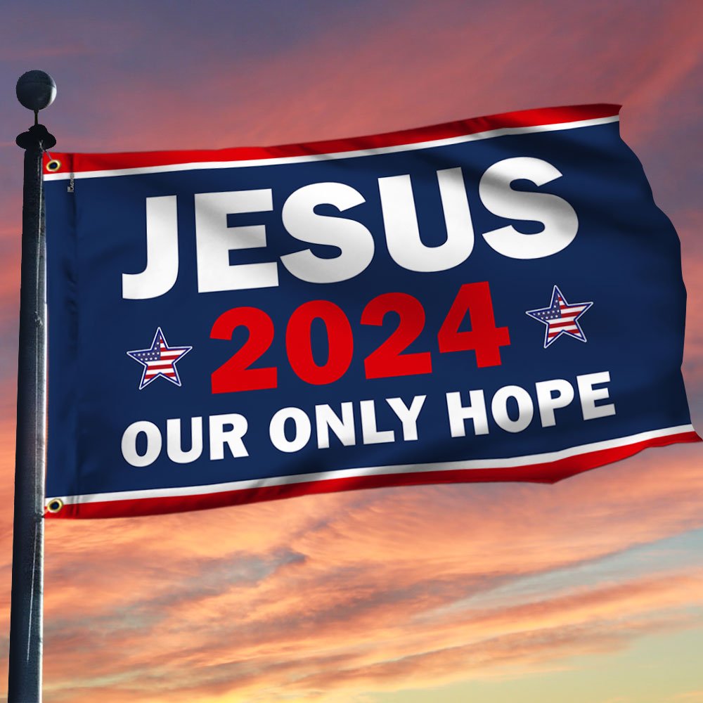Jesus 2024 Our Only Hope Grommet Flag MLN1768GF Flagwix