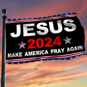Jesus 2024 Make America Pray Again Grommet Flag TQN2521GF