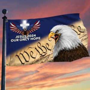 Jesus 2024 Our Only Hope Patriot Eagle We The People Grommet Flag MLN2464GF