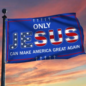 Only Jesus Can Make America Great Again Grommet Flag TQN2522GF