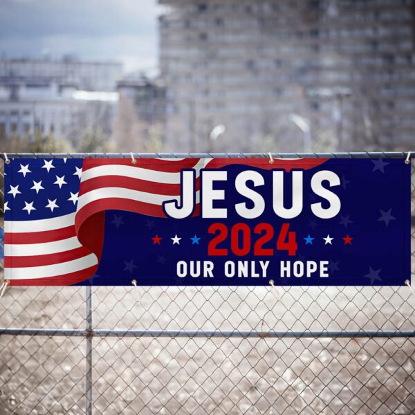 Jesus 2024 Our Only Hope American Fence Banner TPT1630FB