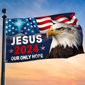 Jesus 2024 Our Only Hope Eagle American Grommet Flag MLN2683GF