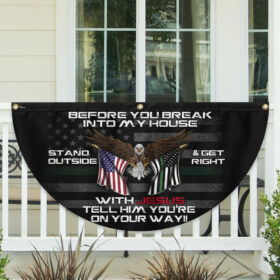 Patriotic Before You Break Into My House Stand Outside & Get Right With Jesus Veteran Non-Pleated Fan Flag MLN3128FL