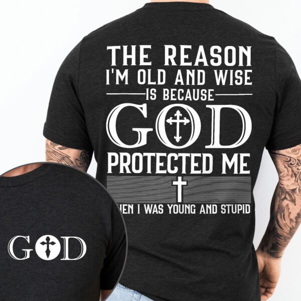 The Reason I'm Old And Wise Is Because God Protected Me T-Shirt TQN3110TS