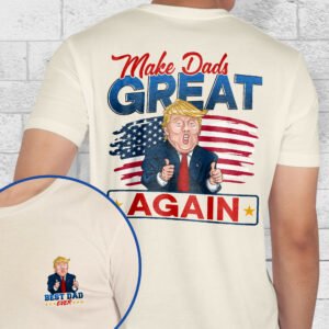 Makes Dads Great Again, Best Dad Ever, Father’s Day Gift For Dad T-Shirt TPT1912TS