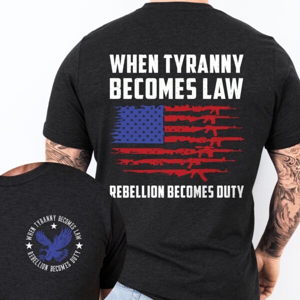 When Tyranny Becomes Law Rebellion Becomes Duty Tshirt MLN3116TS