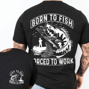 Born To Fish Forced To Work Funny Fishing Dad Father's Day T-Shirt TQN3141TS