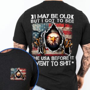Gifts For 4th of July, I May Be Old But I Got To See The USA Before It Went To Shit T-shirt HTT116TS