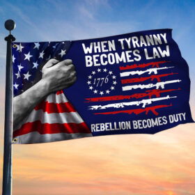 When Tyranny Becomes Law, Rebellion Becomes Duty 1776 American Grommet Flag MLN3194GF