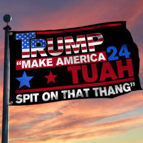 Trump Make America 24 Tuah Spit On That Thang Trump Grommet Flag TQN3365GF