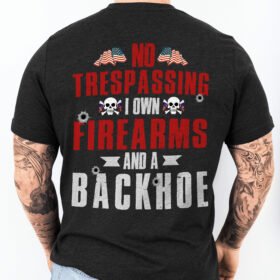 Gifts For Patriot Day, No Trespassing I Own Firearms and A Backhoe T-shirt HTT160TS