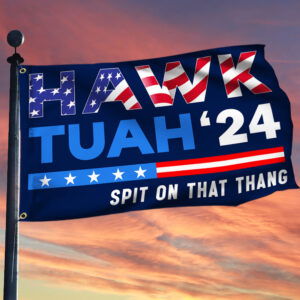 Hawk Tuah 2024 Spit On That Thang Grommet Flag TQN3359GF