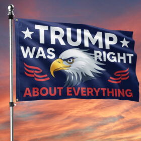 Trump Was Right About Everything Trump 2024 Grommet Flag TQN3358GF