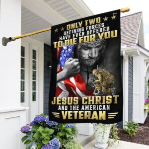 Veteran Flag Only Two Defining Forces Have Ever Offered To Die For You Jesus Christ And The American Veteran MLN3301F