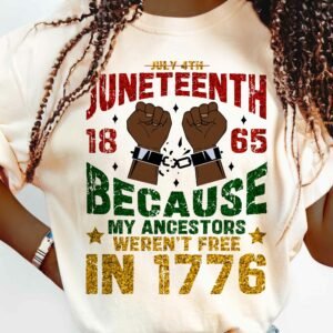 Independence Day, Juneteenth 1865 Because My Ancestors Weren't Free In 1776 Comfort Color T-shirt HTT103TS