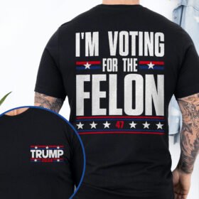 Trump T-Shirt I'm Voting For The Felon 47 Trump 2024 T-Shirt TQN3220TS