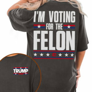 Trump T-Shirt I'm Voting For The Felon 47 Trump 2024  Comfort Color Shirt TQN3264TS