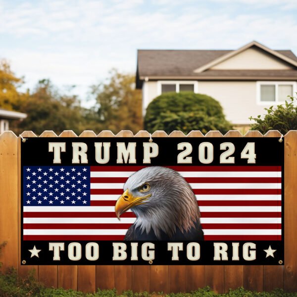 Trump 2024 Too Big To Rig Fence Banner TQN3207FB