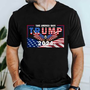 Trump Shirt, Trump 2024 Take America Back American Patriotic Eagle T-Shirt TPT1663TS