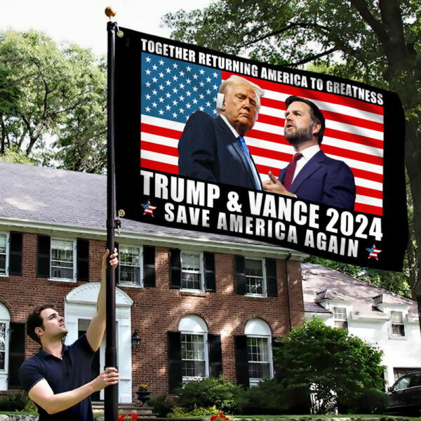 Trump Vance 2024 Save America Again Together Returning America To Greatness Grommet Flag TQN3501GF
