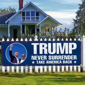 Trump 2024 Never Surrender Trump Take America Trump Shooting Back Fence Banner TQN3474FB