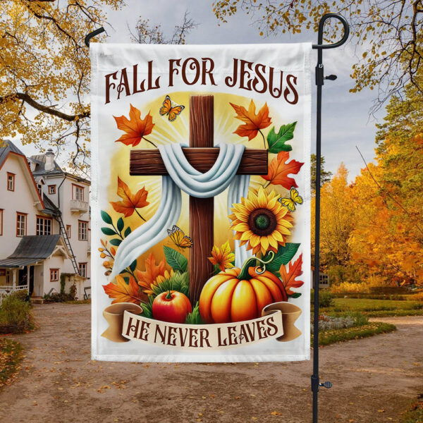 Fall Flag Fall For Jesus He Never Leaves Christian Cross Thanksgiving Flag MLN3588F