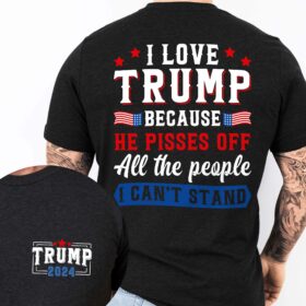 Trump Shirt I Love Trump He Pisses Of All The People I Can't Stand T-Shirt MLN3568TS