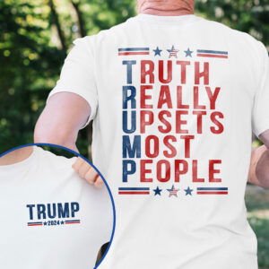 Trump 2024 Truth Really Upset Most People T-Shirt TQN3376TS