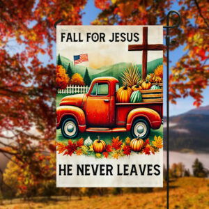 Fall Truck Flag Fall For Jesus He Never Leaves Flag MLN3684F