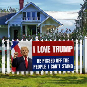 Trump 2024 MAGA I Love Trump Because He Pissed Off All The People I Can't Stand Fence Banner MLN3567FB