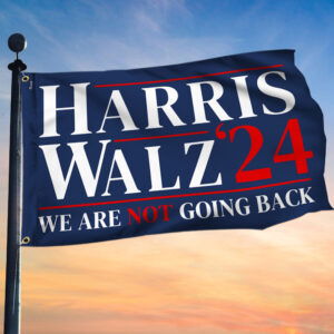 Harris Walz 2024 We Are Not Going Back Kamala Harris President Grommet Flag MLN3751GF