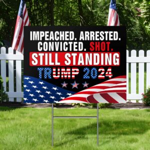 Trump Impeached Arrested Convicted Shot Still Standing Trump 2024 Yard Sign MLN3563YS